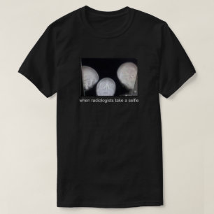 WHEN RADIOLOGISTS TAKE A SELFIE T-Shirt
