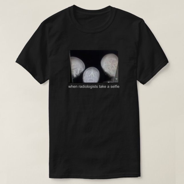 WHEN RADIOLOGISTS TAKE A SELFIE T-Shirt (Design Front)