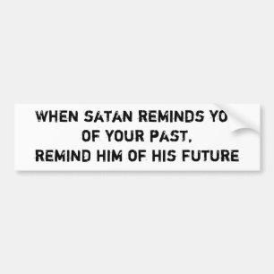 When satan reminds youof your past,remind him o... bumper sticker