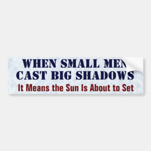 When Small Men Cast Big Shadows Bumper Sticker