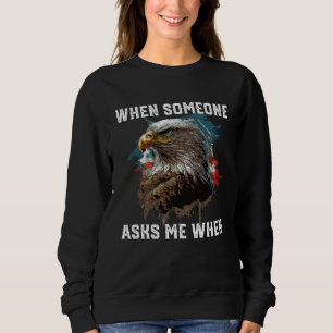 When Someone Asks Me When American Bald Eagle 4th  Sweatshirt