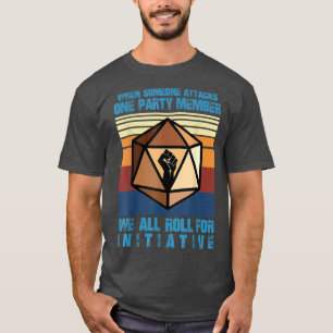 When Someone Attacks One Party Member We Roll For  T-Shirt