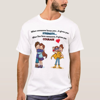 When someone loves you, it gives you strength.. T-Shirt