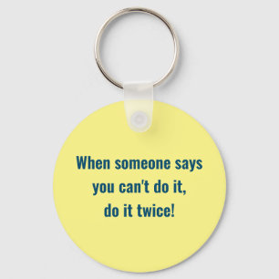 When someone says you can't do it, do it twice key ring