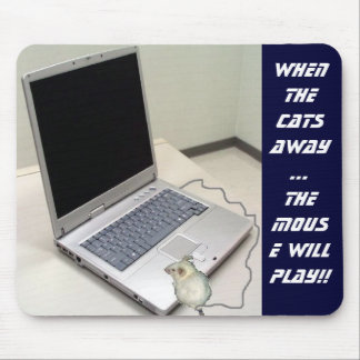 When the cats away   ...   the MOUSE WILL PLAY!! Mouse Mat