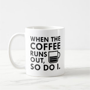When The Coffee Runs Out Mug