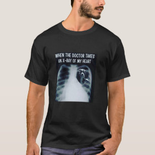 When the doctor takes an X-Ray Of My,Heart Funny L T-Shirt