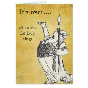 When the Fat Lady Sings