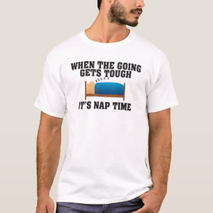 WHEN THE GOING GETS TOUGH IT'S NAP TIME T-Shirt