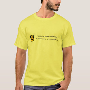 when-the-going-gets-tough-the-tough-get-going T-Shirt