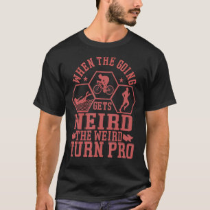 When The Going Gets Weird  The Weird Turn Pro  Cyc T-Shirt