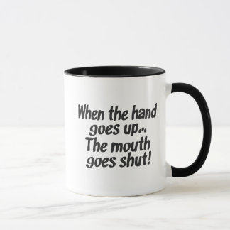 When the hand goes up...The mouth goes shut Mug