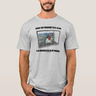 When The Pressure Gets To Me I Go Snorkelling In M T-Shirt