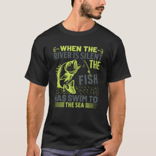 When the River Is Silent The Fish Has Swum to the T-Shirt