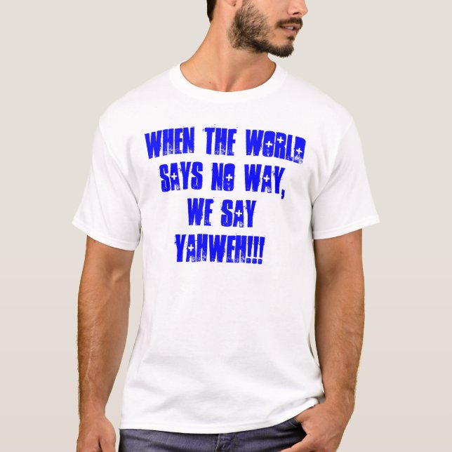 When the world says no way, we say YAHWEH!!! T-Shirt (Front)