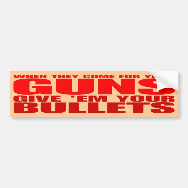 When They Come For Your Guns Give 'Em Your Bullets Bumper Sticker (Front)