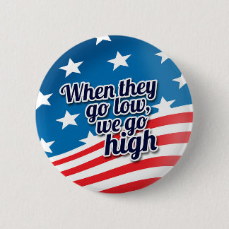 When They Go Low We Go High Election Vote 6 Cm Round Badge