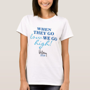 WHEN THEY GO LOW, WE GO HIGH Hillary Shirt