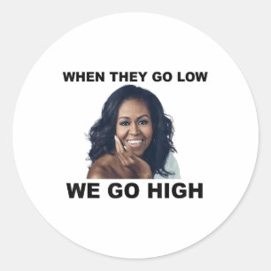 When They Go Low We Go High Michelle Obama  Classic Round Sticker