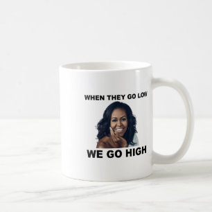When They Go Low We Go High Michelle Obama  Coffee Mug