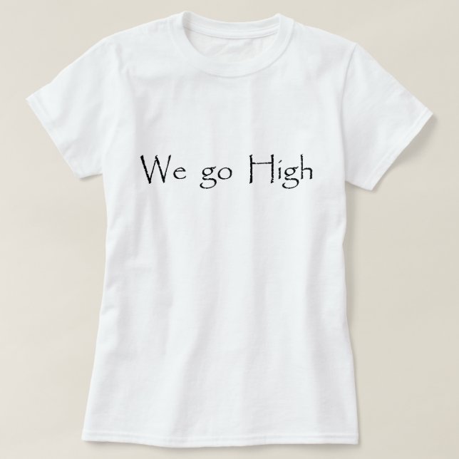 "When they go low, we go high." T-Shirt (Design Front)