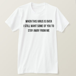 When This Virus Is Over I Still Want Some T-Shirt