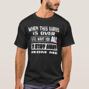 When This Virus Is Over I Still Want You All To St T-Shirt