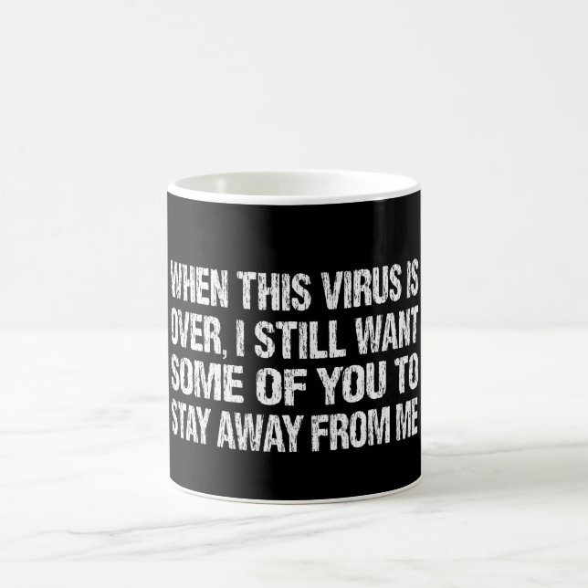When This Virus Is Over Stay Away From Me Funny Coffee Mug (Center)
