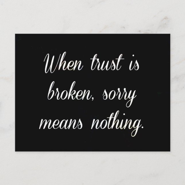 WHEN TRUST IS BROKEN SORRY MEANS NOTHING SAD QUOTE POSTCARD (Front)
