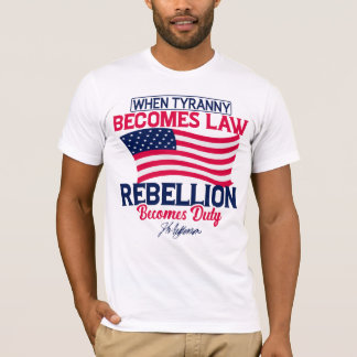 When Tyranny Becomes Law Rebellion Becomes Duty T-Shirt