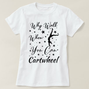 When Walk When You Can Cartwheel Funny cartwheel T-Shirt