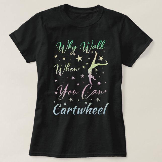 When Walk When You Can Cartwheel Gymnastics Gifts T-Shirt (Design Front)