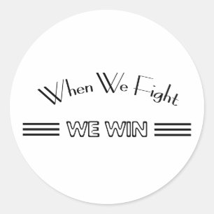 When We Fight We Win Classic Round Sticker