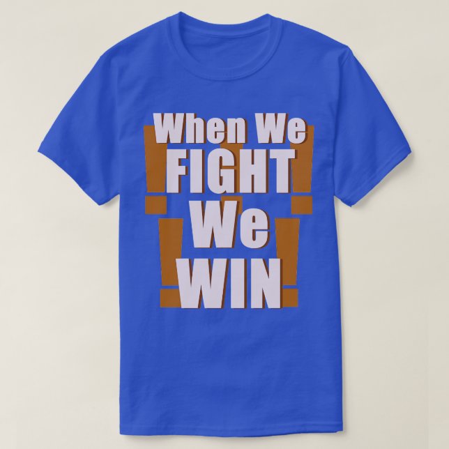 When We Fight We Win T-Shirt (Design Front)