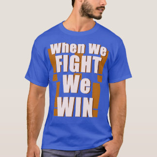 When We Fight We Win T-Shirt