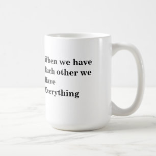 When we have each other we have everything mug