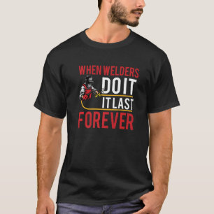 When Welders Do It Forever Funny Welding Welder Lo T-Shirt