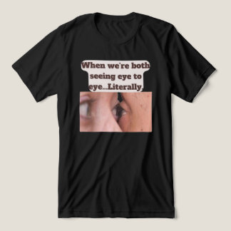 When we're both seeing eye to eye, literally Tri-Blend shirt