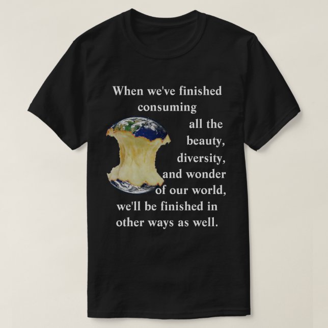 When we've finished consuming our world T-Shirt (Design Front)
