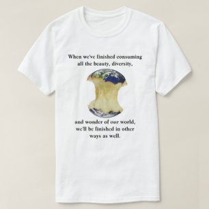 When we've finished consuming our world T-Shirt