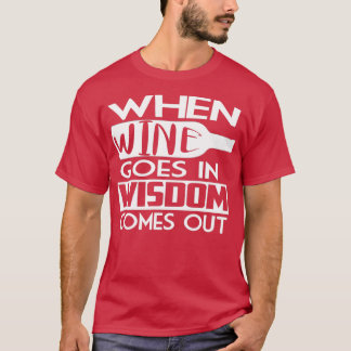 When wine comes in wisdom comes out 3 T-Shirt