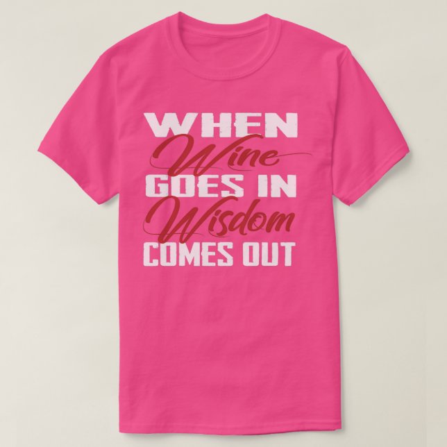 When wine comes in wisdom comes out T-Shirt (Design Front)