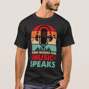 When Words fail Music Speaks T-Shirt
