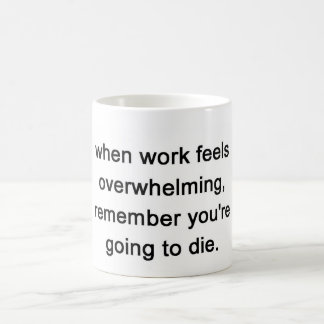 when work feels overwhelming, remember coffee mug