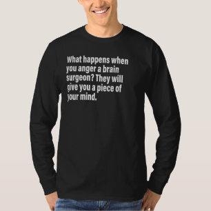 When You Anger A Brain Surgeon They Give Piece Of T-Shirt