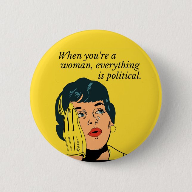 When you are a woman everything is political 6 cm round badge (Front)