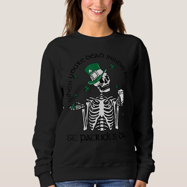 When You Are Dead Inside But It's St Patricks Day  Sweatshirt (Front)