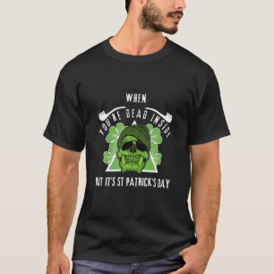 When You Are Dead Inside But It's St Patricks Day T-Shirt