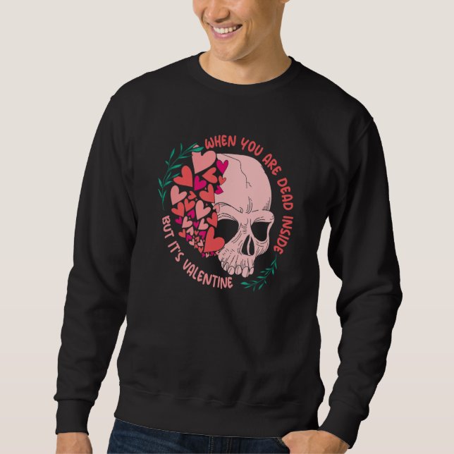 When You Are Dead Inside But It's Valentine's Day Sweatshirt (Front)