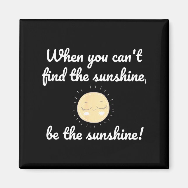 When you cannot find sunshine your sunshine quote magnet (Front)